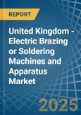 United Kingdom - Electric Brazing or Soldering Machines and Apparatus - Market Analysis, Forecast, Size, Trends and Insights- Product Image