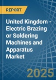 United Kingdom - Electric Brazing or Soldering Machines and Apparatus - Market Analysis, Forecast, Size, Trends and Insights- Product Image