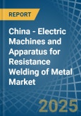 China - Electric Machines and Apparatus for Resistance Welding of Metal - Market Analysis, forecast, Size, Trends and Insights- Product Image