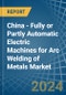 China - Fully or Partly Automatic Electric Machines for Arc Welding of Metals - Market Analysis, forecast, Size, Trends and Insights - Product Thumbnail Image