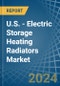U.S. - Electric Storage Heating Radiators - Market Analysis, Forecast, Size, Trends and Insights - Product Image