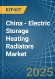 China - Electric Storage Heating Radiators - Market Analysis, Forecast, Size, Trends and Insights- Product Image