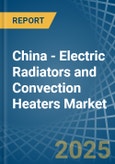 China - Electric Radiators and Convection Heaters - Market Analysis, Forecast, Size, Trends and Insights- Product Image