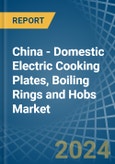 China - Domestic Electric Cooking Plates, Boiling Rings and Hobs - Market Analysis, Forecast, Size, Trends and Insights- Product Image