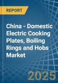 China - Domestic Electric Cooking Plates, Boiling Rings and Hobs - Market Analysis, Forecast, Size, Trends and Insights- Product Image