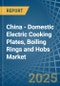 China - Domestic Electric Cooking Plates, Boiling Rings and Hobs - Market Analysis, Forecast, Size, Trends and Insights - Product Thumbnail Image