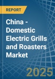 China - Domestic Electric Grills and Roasters - Market Analysis, Forecast, Size, Trends and Insights- Product Image
