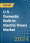 U.S. - Domestic Built-In Electric Ovens - Market Analysis, Forecast, Size, Trends and Insights - Product Thumbnail Image