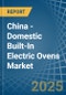 China - Domestic Built-In Electric Ovens - Market Analysis, Forecast, Size, Trends and Insights - Product Thumbnail Image