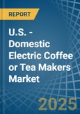 U.S. - Domestic Electric Coffee or Tea Makers - Market Analysis, Forecast, Size, Trends and Insights- Product Image