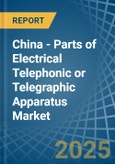 China - Parts of Electrical Telephonic or Telegraphic Apparatus - Market Analysis, Forecast, Size, Trends and Insights- Product Image