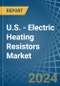 U.S. - Electric Heating Resistors - Market Analysis, Forecast, Size, Trends and Insights - Product Thumbnail Image