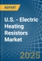 U.S. - Electric Heating Resistors - Market Analysis, Forecast, Size, Trends and Insights - Product Thumbnail Image