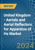 United Kingdom - Aerials and Aerial Reflectors for Apparatus of Hs - Market Analysis, forecast, Size, Trends and Insights- Product Image