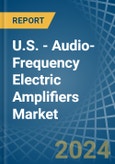 U.S. - Audio-Frequency Electric Amplifiers - Market Analysis, Forecast, Size, Trends and Insights- Product Image