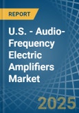 U.S. - Audio-Frequency Electric Amplifiers - Market Analysis, Forecast, Size, Trends and Insights- Product Image