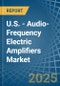 U.S. - Audio-Frequency Electric Amplifiers - Market Analysis, Forecast, Size, Trends and Insights - Product Image