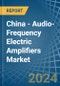 China - Audio-Frequency Electric Amplifiers - Market Analysis, Forecast, Size, Trends and Insights - Product Image