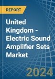 United Kingdom - Electric Sound Amplifier Sets - Market Analysis, Forecast, Size, Trends and Insights- Product Image