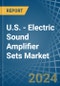 U.S. - Electric Sound Amplifier Sets - Market Analysis, Forecast, Size, Trends and Insights - Product Thumbnail Image