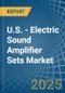 U.S. - Electric Sound Amplifier Sets - Market Analysis, Forecast, Size, Trends and Insights - Product Thumbnail Image