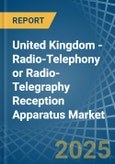 United Kingdom - Radio-Telephony or Radio-Telegraphy Reception Apparatus - Market Analysis, Forecast, Size, Trends and Insights- Product Image