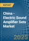 China - Electric Sound Amplifier Sets - Market Analysis, Forecast, Size, Trends and Insights - Product Thumbnail Image