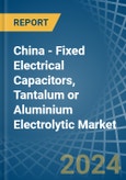 China - Fixed Electrical Capacitors, Tantalum or Aluminium Electrolytic - Market Analysis, Forecast, Size, Trends and Insights- Product Image
