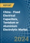 China - Fixed Electrical Capacitors, Tantalum or Aluminium Electrolytic - Market Analysis, Forecast, Size, Trends and Insights - Product Thumbnail Image
