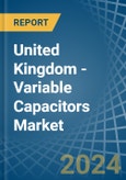 United Kingdom - Variable Capacitors - Market Analysis, Forecast, Size, Trends and Insights- Product Image