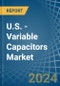 U.S. - Variable Capacitors - Market Analysis, Forecast, Size, Trends and Insights - Product Thumbnail Image