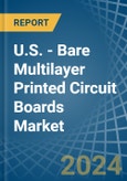 U.S. - Bare Multilayer Printed Circuit Boards - Market Analysis, Forecast, Size, Trends and Insights- Product Image