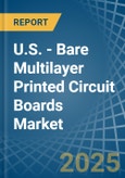 U.S. - Bare Multilayer Printed Circuit Boards - Market Analysis, Forecast, Size, Trends and Insights- Product Image