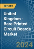 United Kingdom - Bare Printed Circuit Boards (Not Multilayer) - Market Analysis, Forecast, Size, Trends and Insights- Product Image