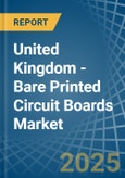 United Kingdom - Bare Printed Circuit Boards (Not Multilayer) - Market Analysis, Forecast, Size, Trends and Insights- Product Image