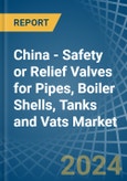 China - Safety or Relief Valves for Pipes, Boiler Shells, Tanks and Vats - Market Analysis, forecast, Size, Trends and Insights- Product Image
