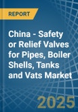 China - Safety or Relief Valves for Pipes, Boiler Shells, Tanks and Vats - Market Analysis, forecast, Size, Trends and Insights- Product Image