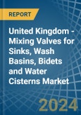 United Kingdom - Mixing Valves for Sinks, Wash Basins, Bidets and Water Cisterns - Market Analysis, forecast, Size, Trends and Insights- Product Image