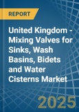 United Kingdom - Mixing Valves for Sinks, Wash Basins, Bidets and Water Cisterns - Market Analysis, forecast, Size, Trends and Insights- Product Image