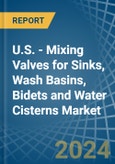 U.S. - Mixing Valves for Sinks, Wash Basins, Bidets and Water Cisterns - Market Analysis, forecast, Size, Trends and Insights- Product Image