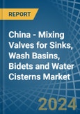 China - Mixing Valves for Sinks, Wash Basins, Bidets and Water Cisterns - Market Analysis, forecast, Size, Trends and Insights- Product Image