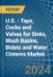 U.S. - Taps, Cocks and Valves for Sinks, Wash Basins, Bidets and Water Cisterns - Market Analysis, forecast, Size, Trends and Insights - Product Image