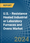 U.S. - Resistance Heated Industrial or Laboratory Furnaces and Ovens - Market Analysis, Forecast, Size, Trends and Insights- Product Image