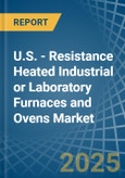 U.S. - Resistance Heated Industrial or Laboratory Furnaces and Ovens - Market Analysis, Forecast, Size, Trends and Insights- Product Image