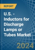 U.S. - Inductors for Discharge Lamps or Tubes - Market Analysis, forecast, Size, Trends and Insights- Product Image