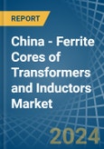 China - Ferrite Cores of Transformers and Inductors - Market Analysis, Forecast, Size, Trends and Insights- Product Image