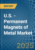 U.S. - Permanent Magnets of Metal - Market Analysis, Forecast, Size, Trends and Insights- Product Image