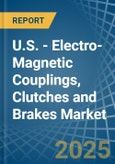 U.S. - Electro-Magnetic Couplings, Clutches and Brakes - Market Analysis, Forecast, Size, Trends and Insights- Product Image