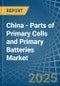 China - Parts of Primary Cells and Primary Batteries - Market Analysis, Forecast, Size, Trends and Insights - Product Image