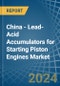 China - Lead-Acid Accumulators for Starting Piston Engines - Market Analysis, forecast, Size, Trends and Insights - Product Image